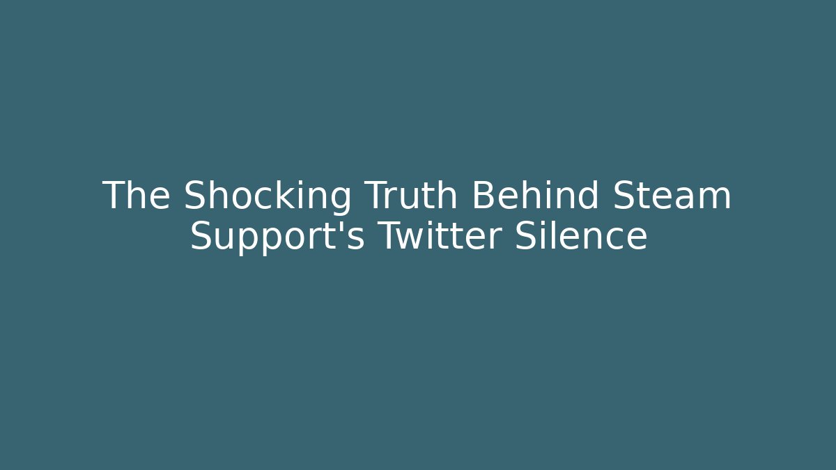 The Shocking Truth Behind Steam Support's Twitter Silence