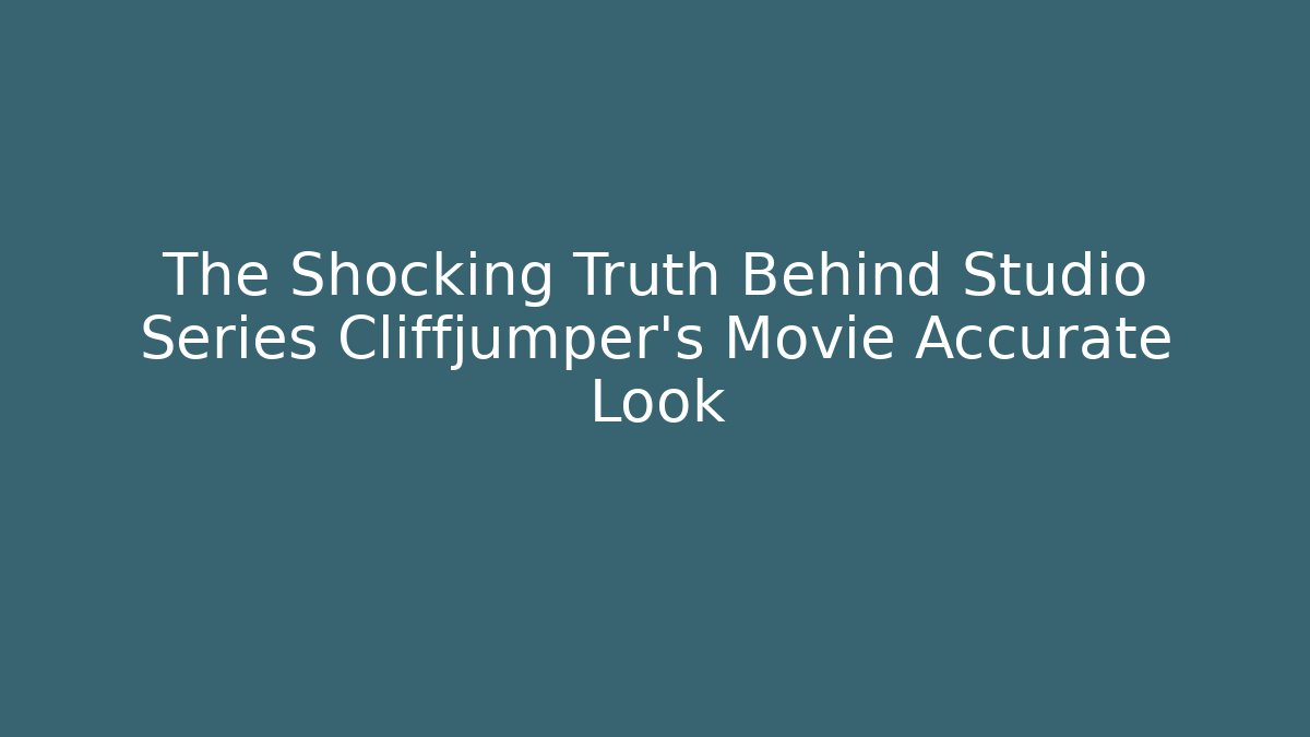 The Shocking Truth Behind Studio Series Cliffjumper's Movie Accurate Look