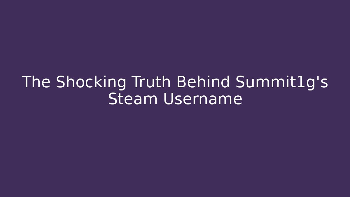 The Shocking Truth Behind Summit1g's Steam Username - Critter Realm