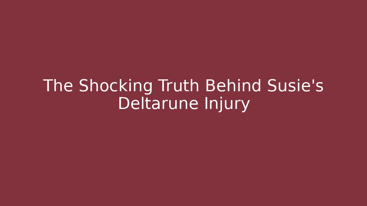 The Shocking Truth Behind Susie's Deltarune Injury
