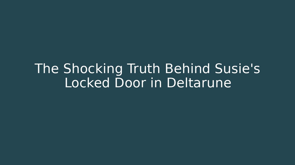 The Shocking Truth Behind Susie's Locked Door in Deltarune