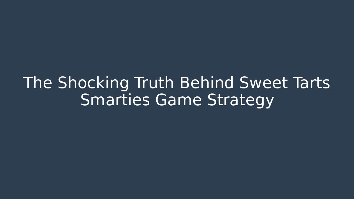The Shocking Truth Behind Sweet Tarts Smarties Game Strategy