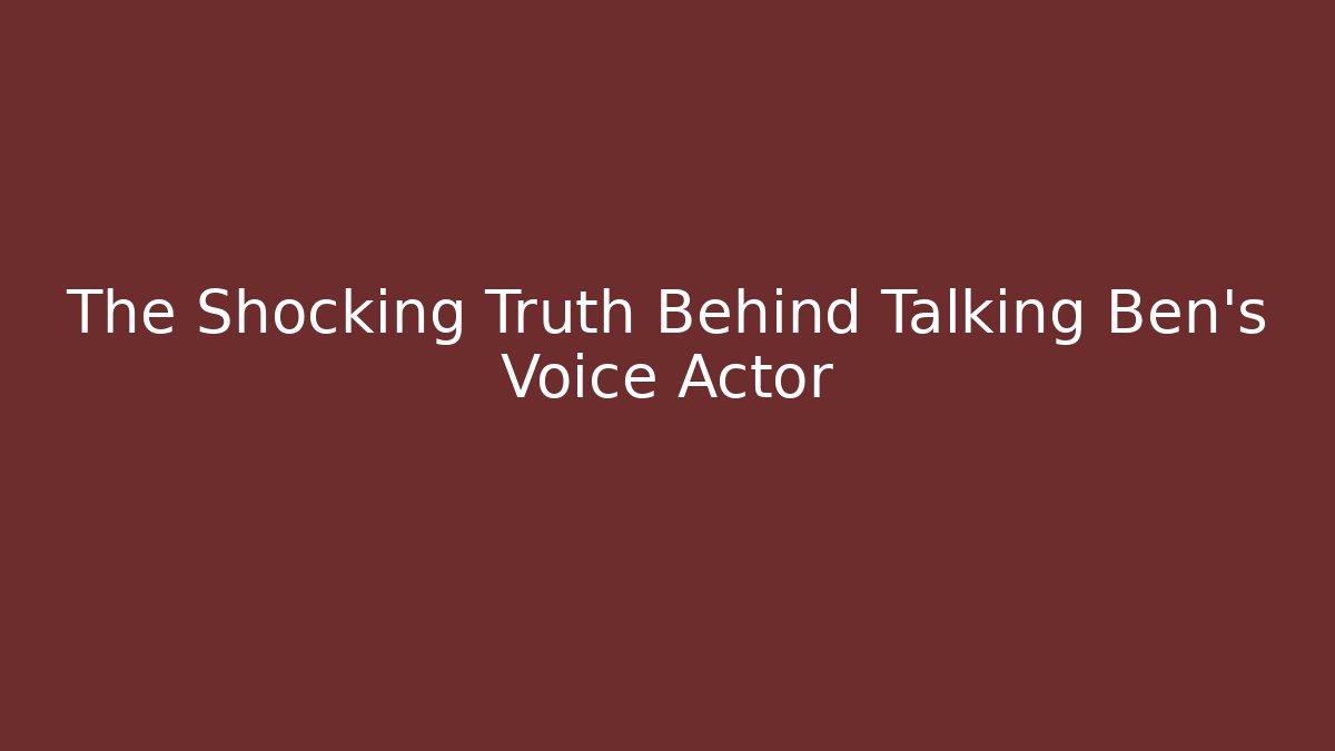 The Shocking Truth Behind Talking Ben’s Voice Actor