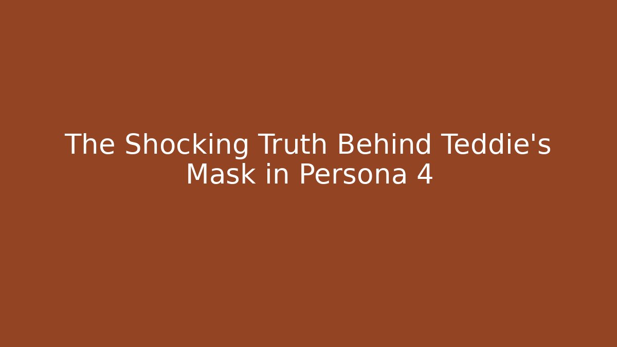 The Shocking Truth Behind Teddie's Mask in Persona 4
