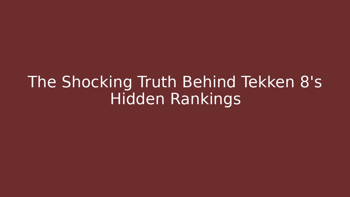 The Shocking Truth Behind Tekken 8's Hidden Rankings - Critter Realm