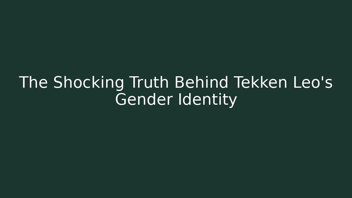The Shocking Truth Behind Tekken Leo's Gender Identity - Critter Realm