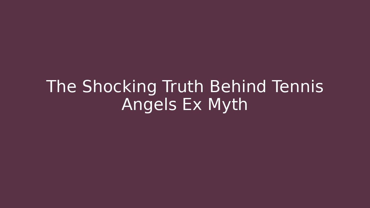 The Shocking Truth Behind Tennis Angels Ex Myth