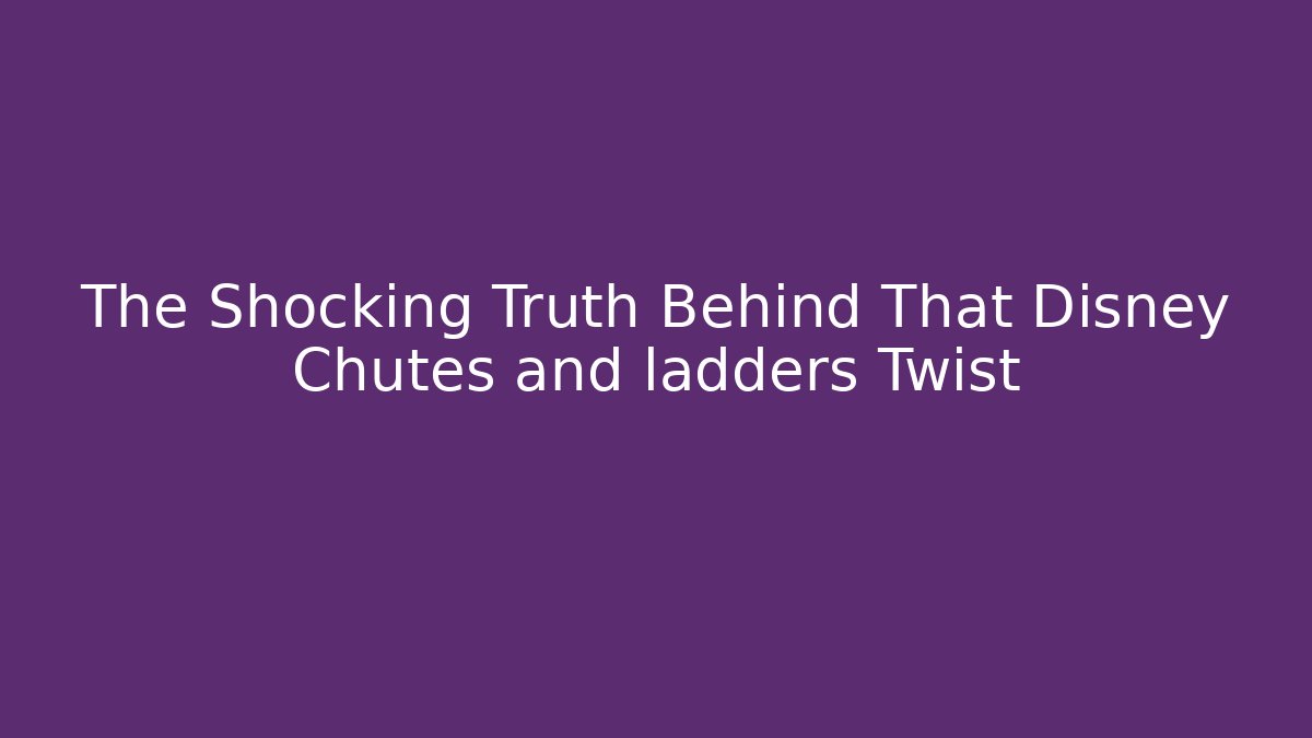 The Shocking Truth Behind That Disney Chutes and ladders Twist