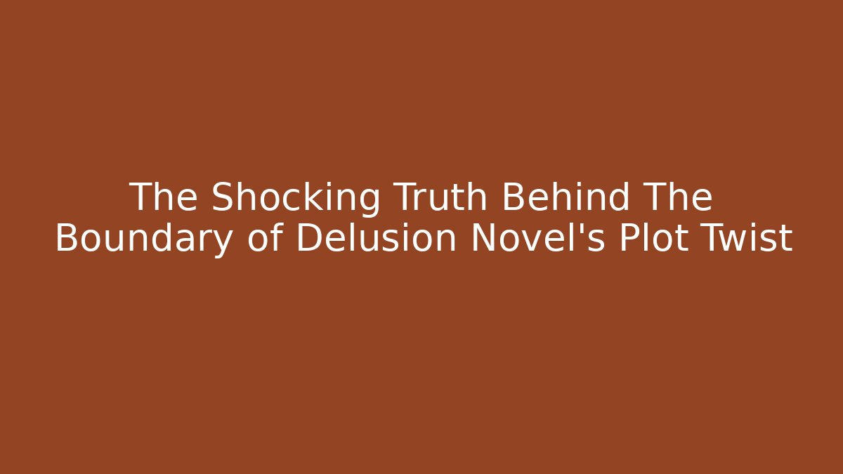 The Shocking Truth Behind The Boundary of Delusion Novel's Plot Twist