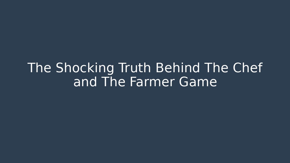 The Shocking Truth Behind The Chef and The Farmer Game