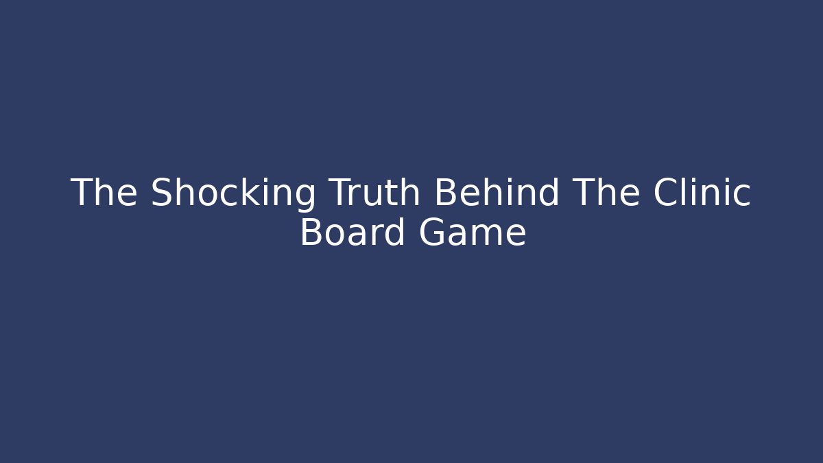 The Shocking Truth Behind The Clinic Board Game