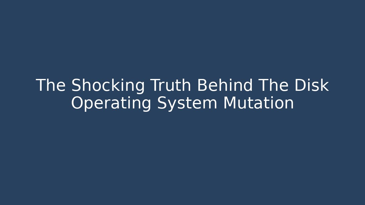 The Shocking Truth Behind The Disk Operating System Mutation