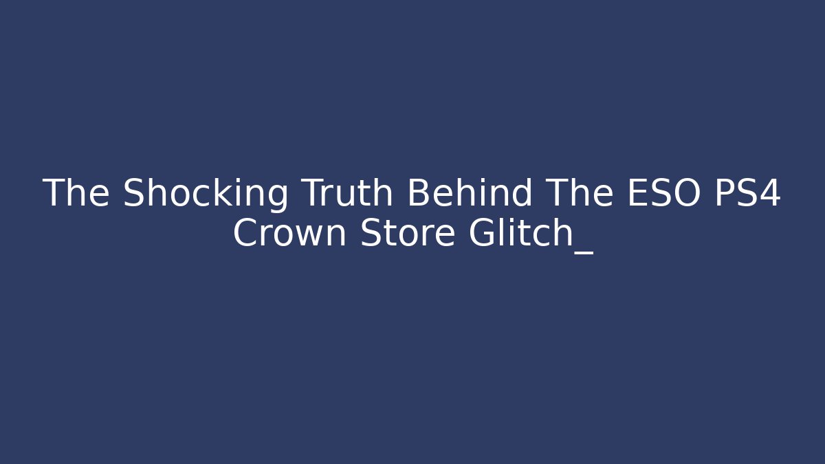 The Shocking Truth Behind The ESO PS4 Crown Store Glitch_ - Critter Realm