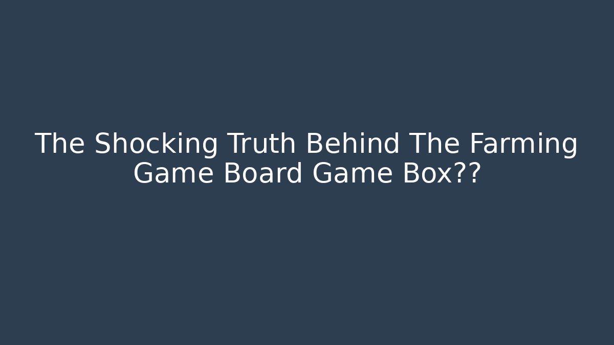 The Shocking Truth Behind The Farming Game Board Game Box承诺