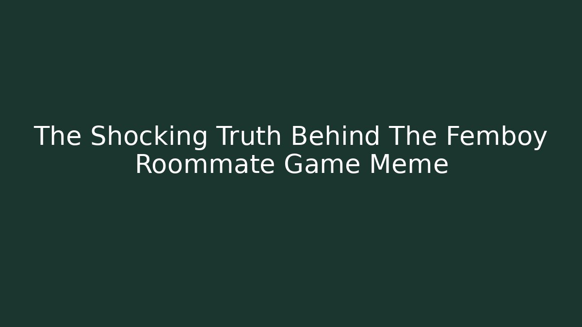 The Shocking Truth Behind The Femboy Roommate Game Meme - Critter Realm
