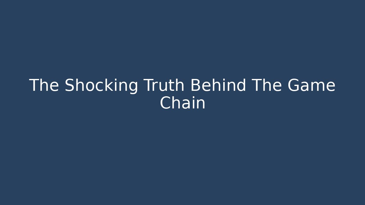 The Shocking Truth Behind The Game Chain