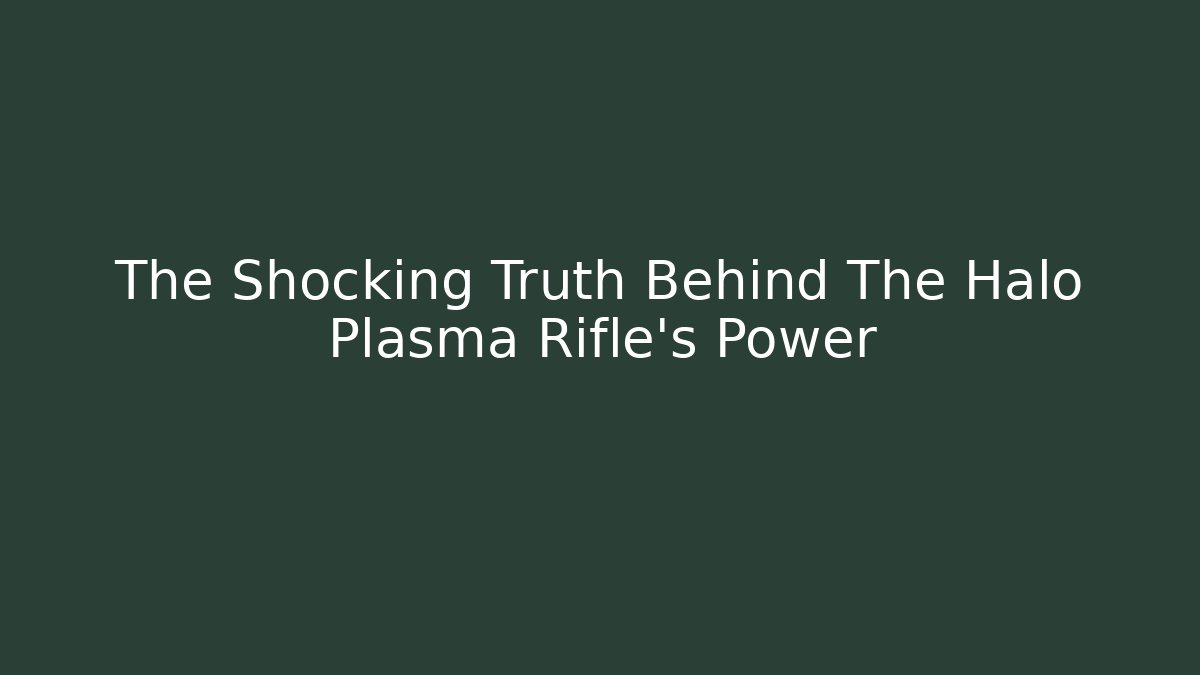 The Shocking Truth Behind The Halo Plasma Rifle’s Power