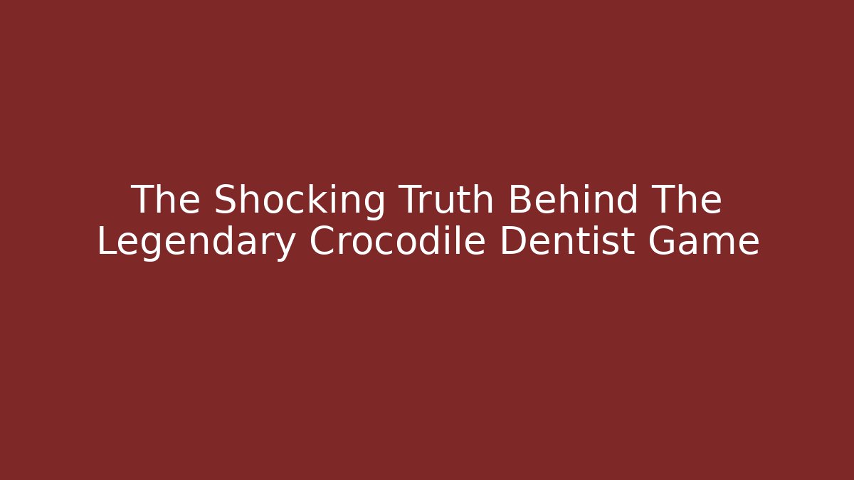 The Shocking Truth Behind The Legendary Crocodile Dentist Game