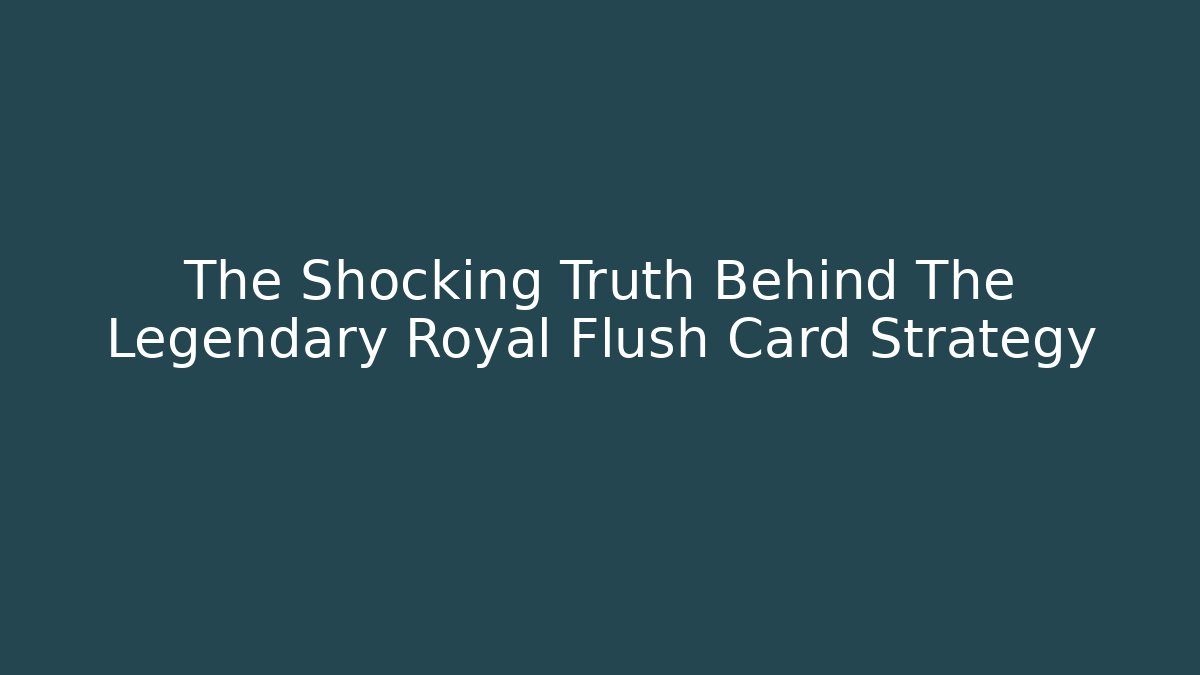 The Shocking Truth Behind The Legendary Royal Flush Card Strategy
