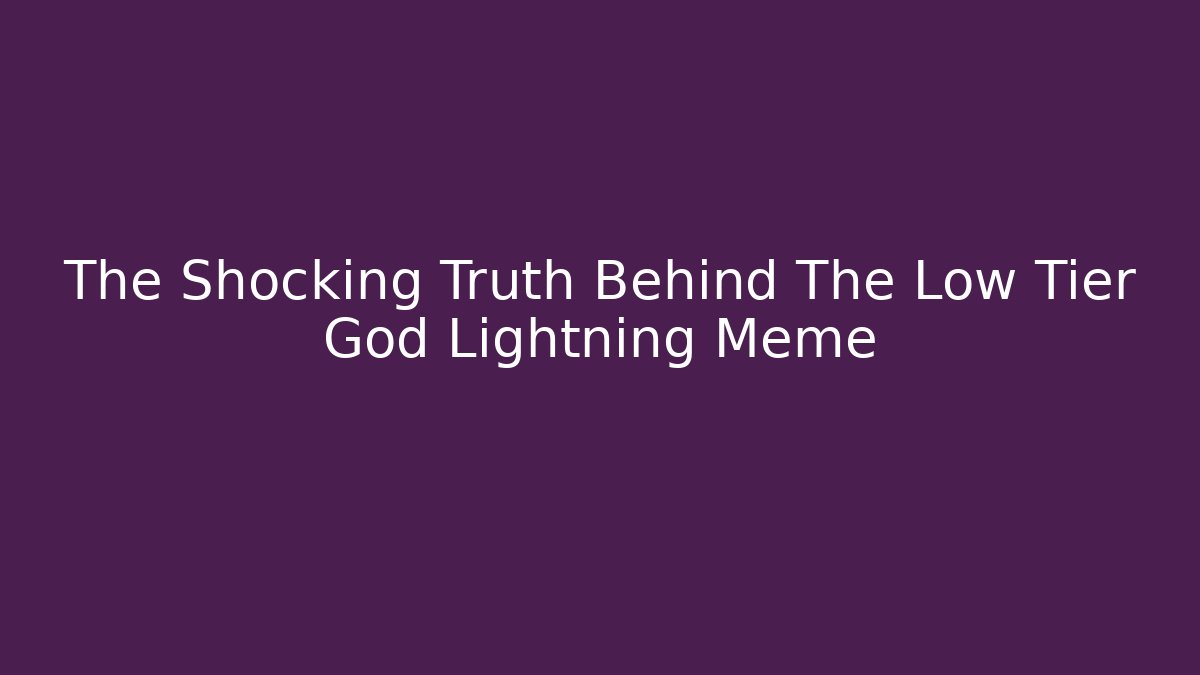 The Shocking Truth Behind The Low Tier God Lightning Meme