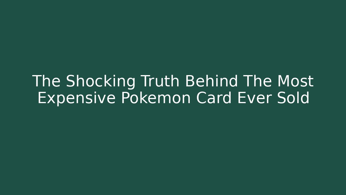 The Shocking Truth Behind The Most Expensive Pokémon Card Ever Sold