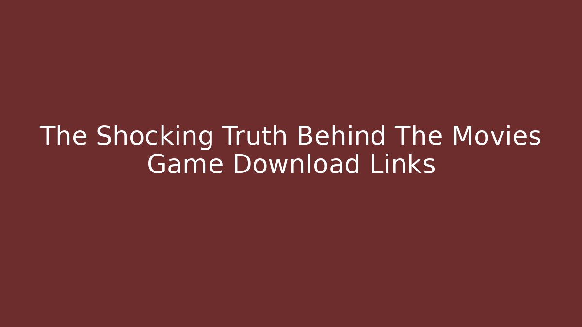 The Shocking Truth Behind The Movies Game Download Links