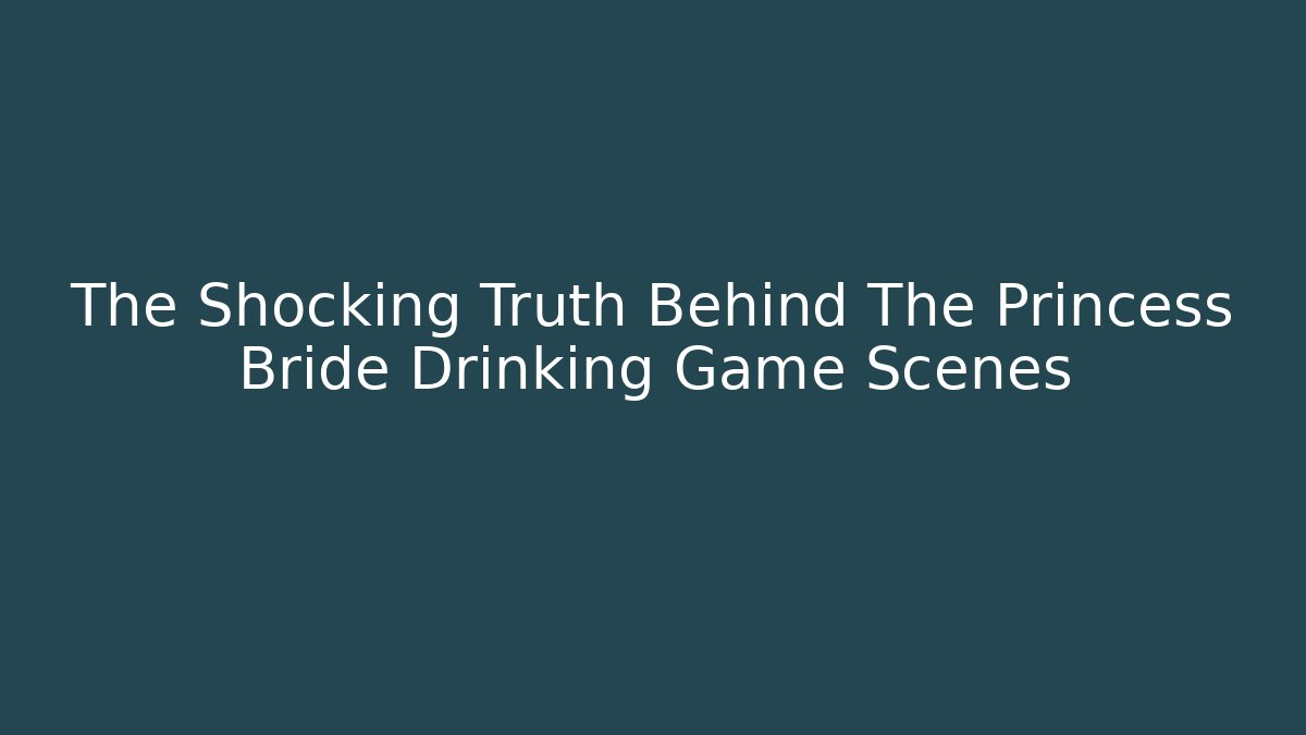 The Shocking Truth Behind The Princess Bride Drinking Game Scenes