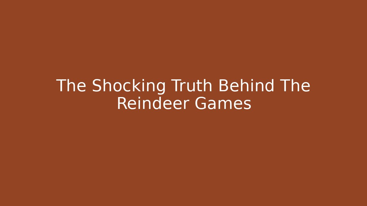 The Shocking Truth Behind The Reindeer Games
