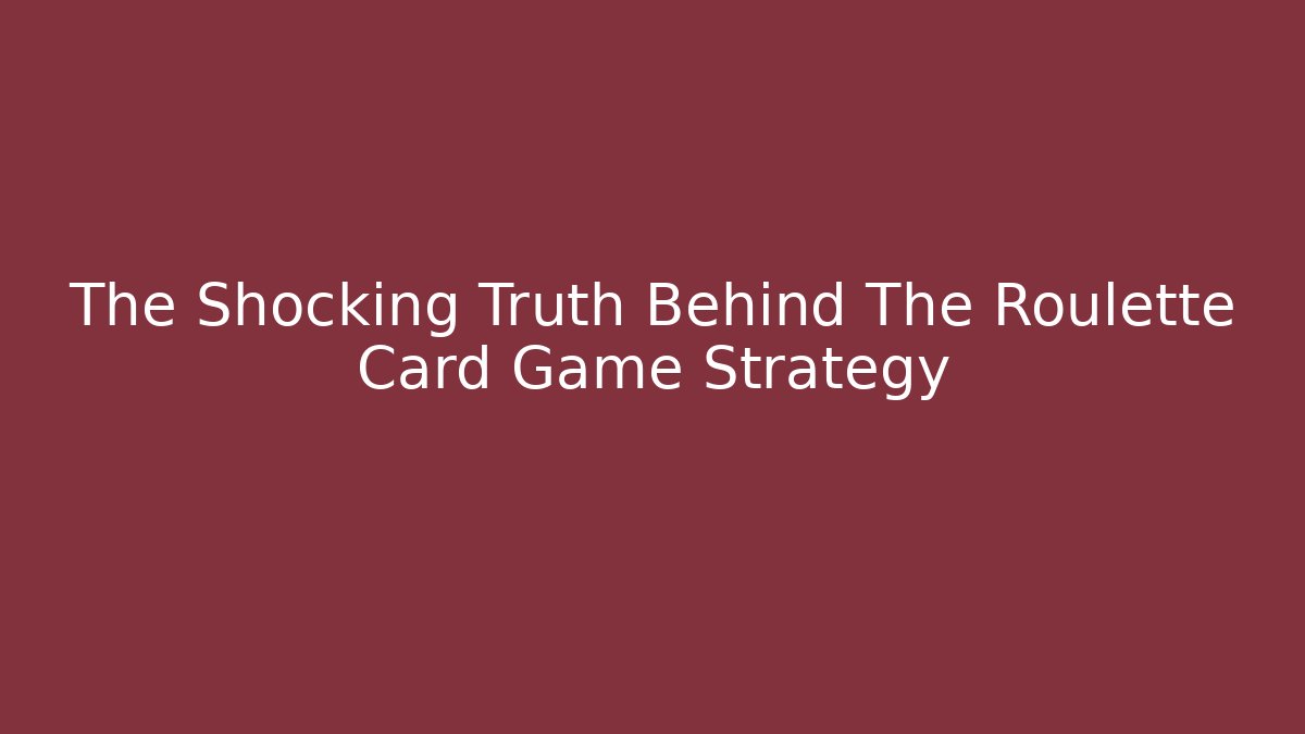 The Shocking Truth Behind The Roulette Card Game Strategy