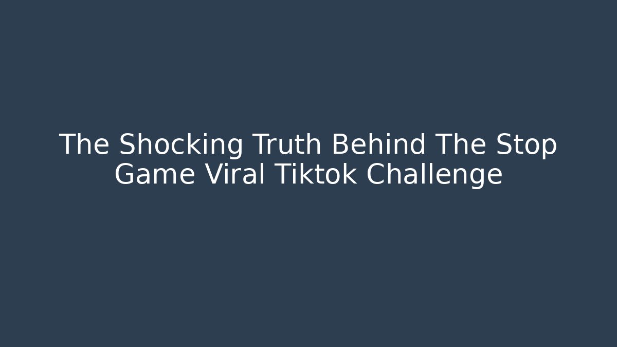 The Shocking Truth Behind The Stop Game Viral Tiktok Challenge