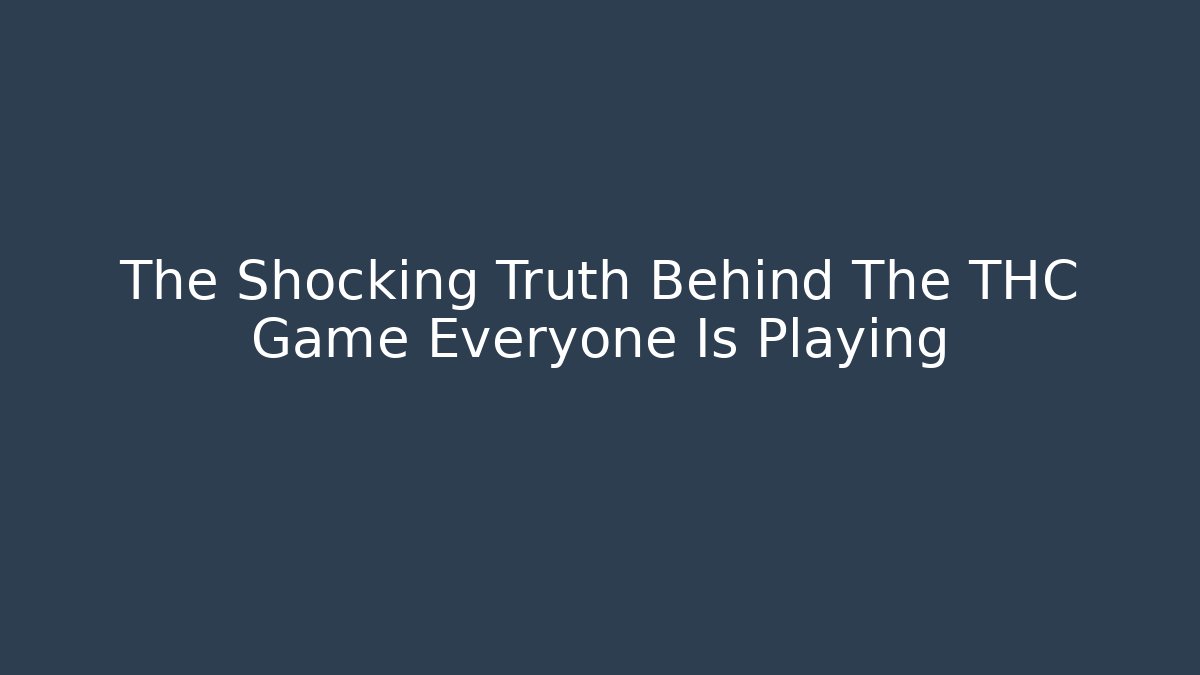 The Shocking Truth Behind The THC Game Everyone Is Playing