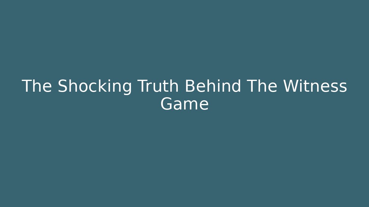 The Shocking Truth Behind The Witness Game