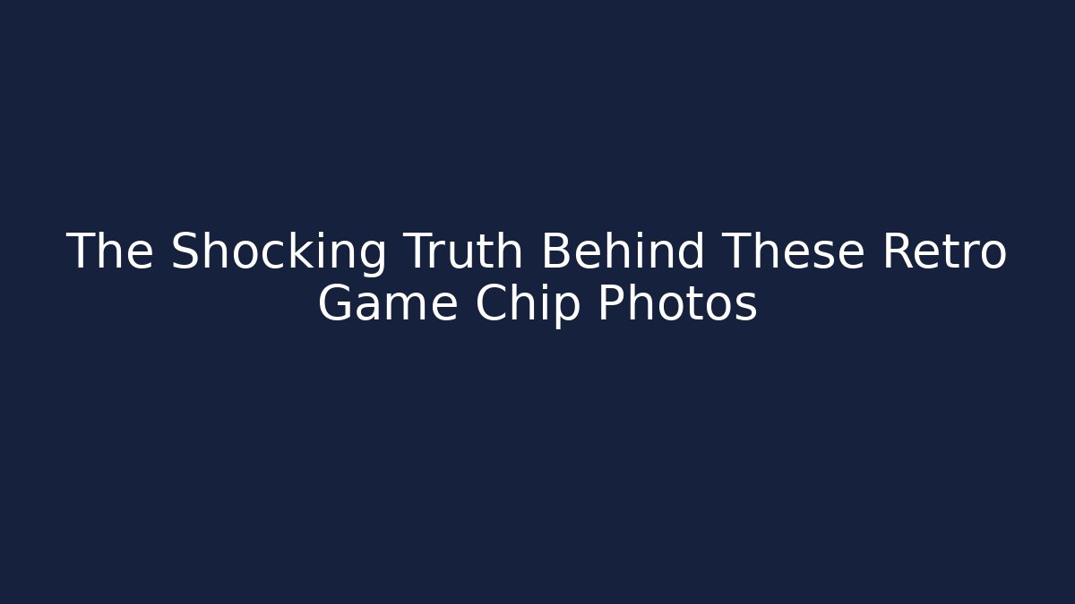 The Shocking Truth Behind These Retro Game Chip Photos