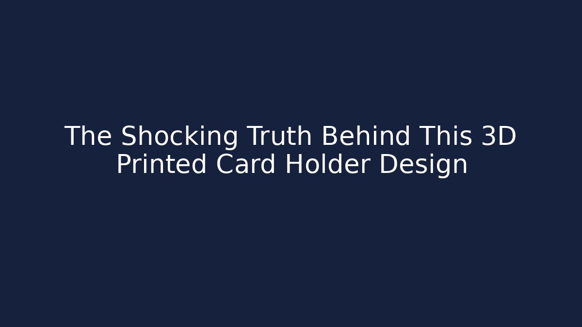 The Shocking Truth Behind This 3D Printed Card Holder Design