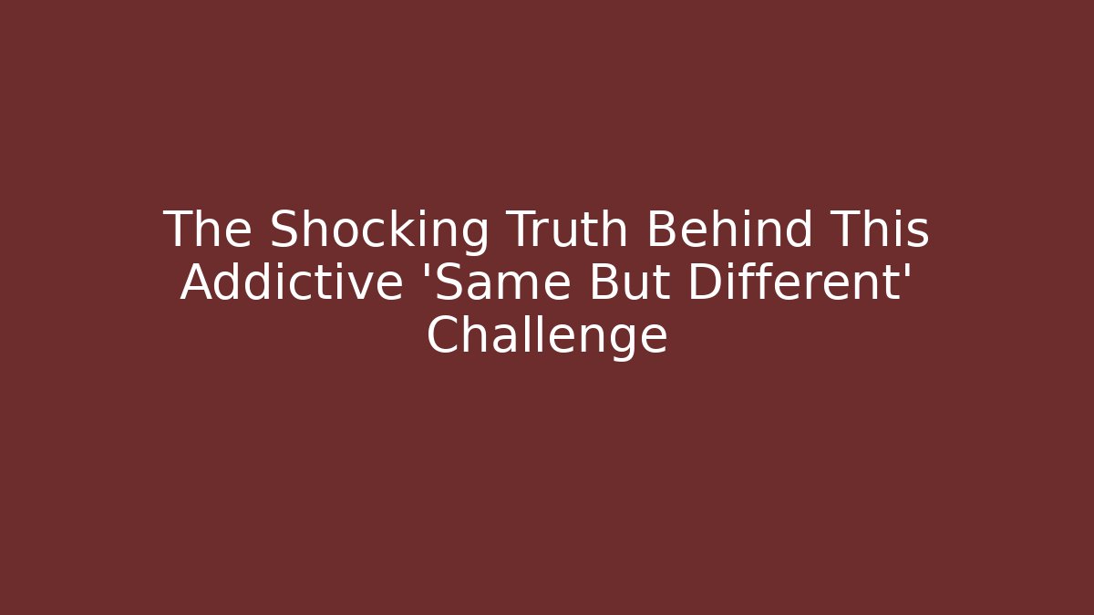 The Shocking Truth Behind This Addictive 'Same But Different' Challenge