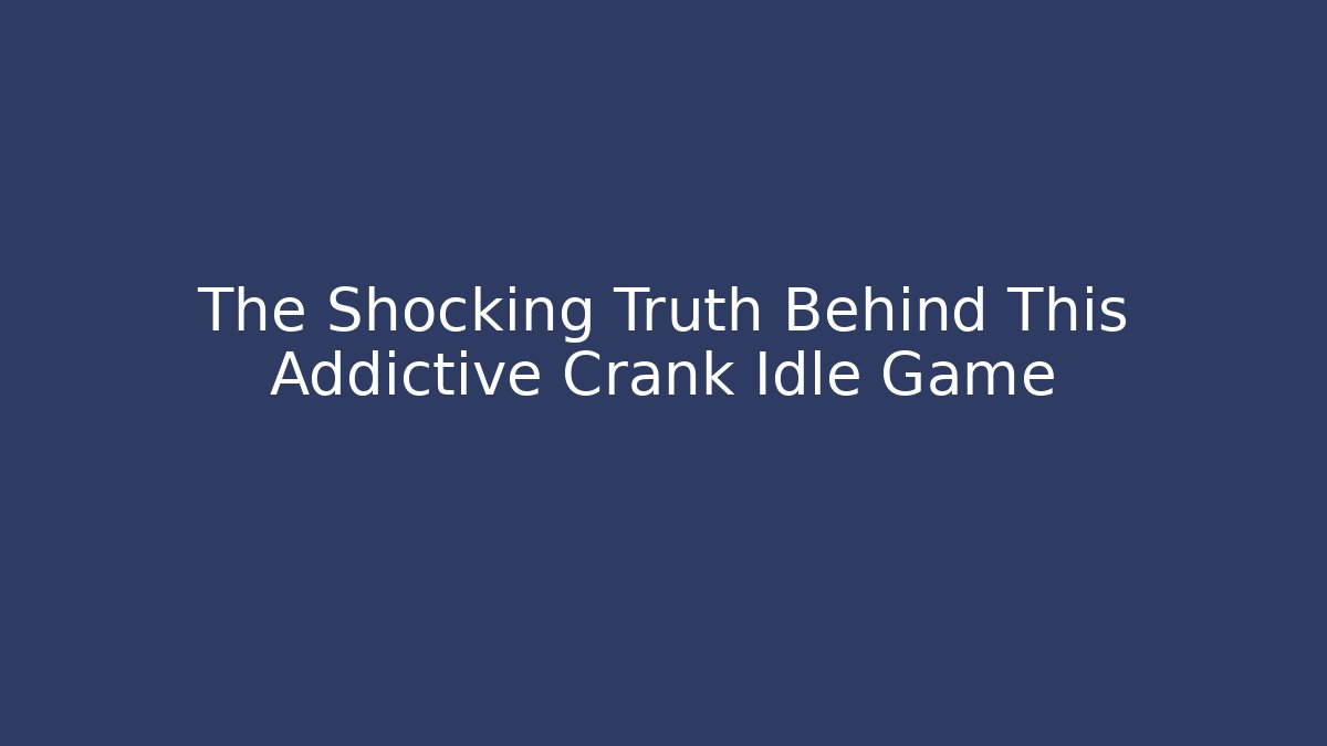 The Shocking Truth Behind This Addictive Crank Idle Game