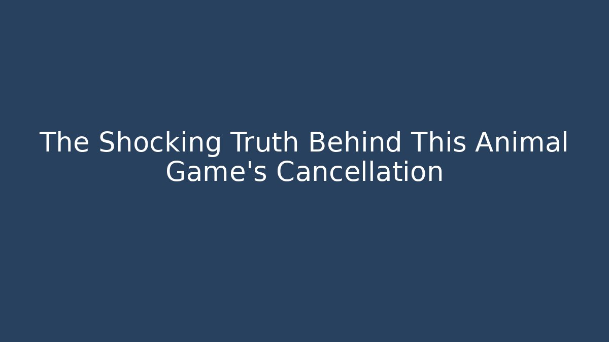 The Shocking Truth Behind This Animal Game's Cancellation