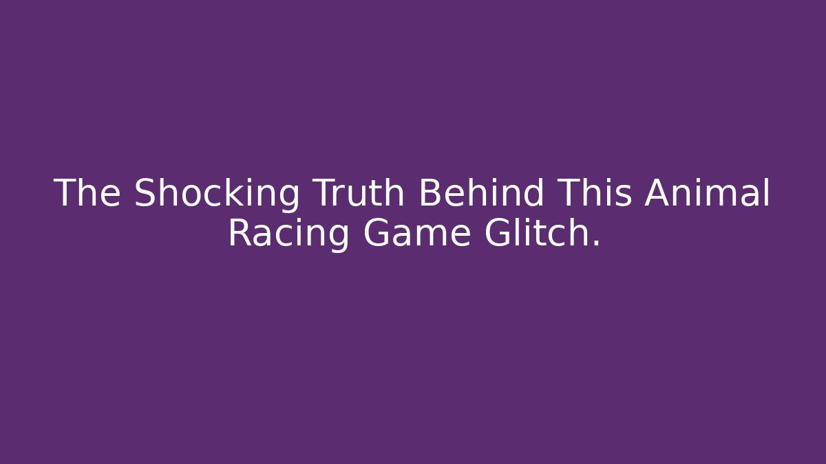The Shocking Truth Behind This Animal Racing Game Glitch.