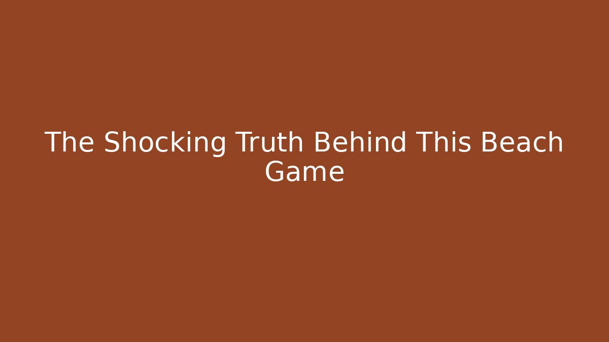 The Shocking Truth Behind This Beach Game