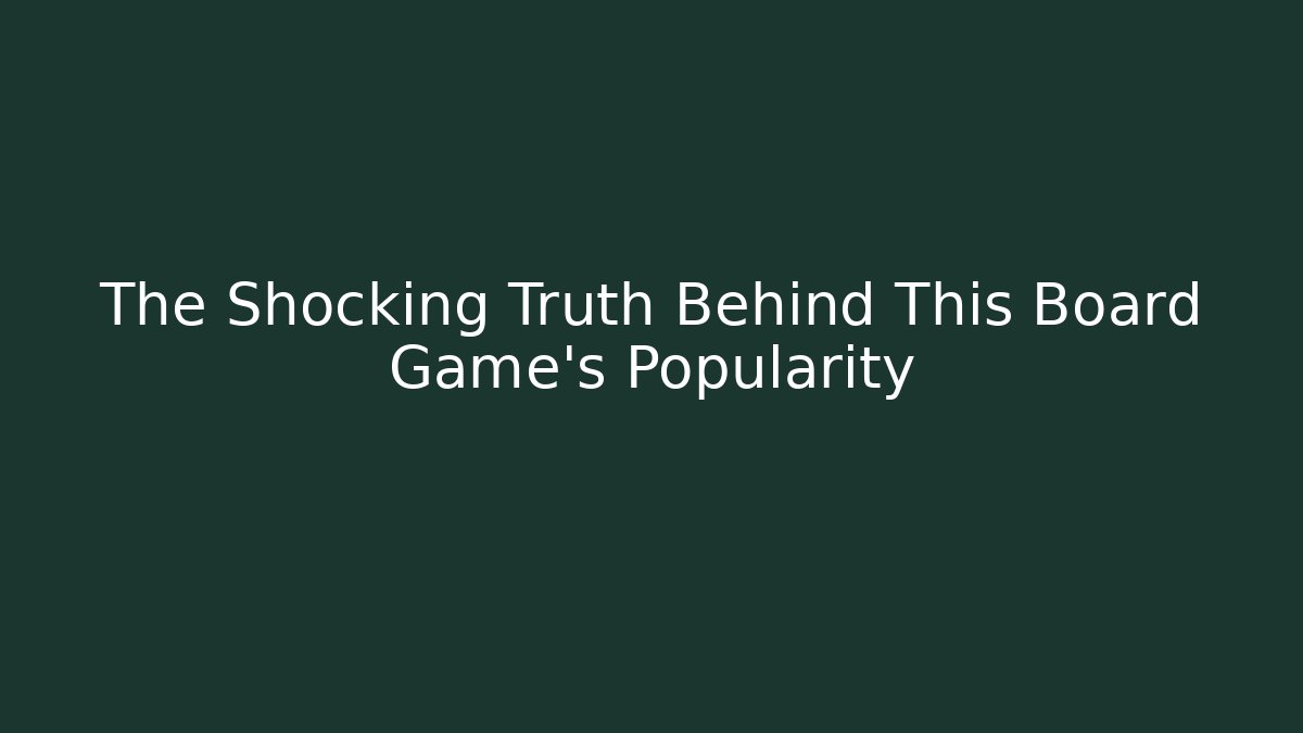 The Shocking Truth Behind This Board Game's Popularity