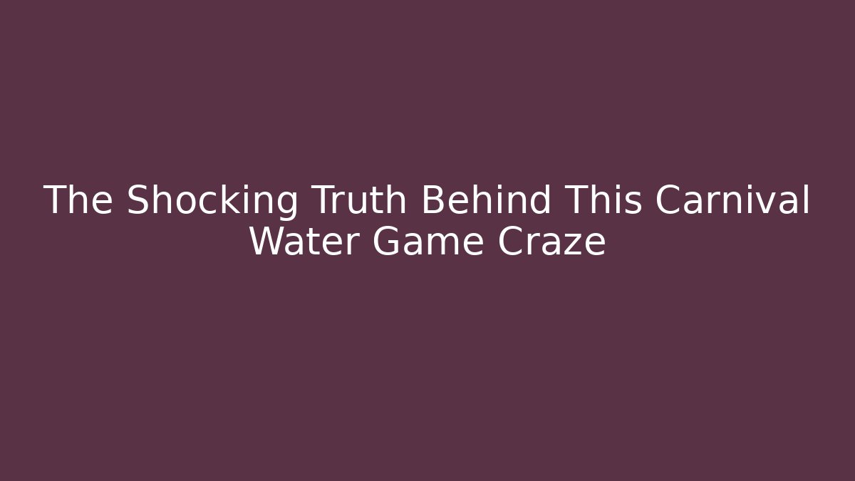The Shocking Truth Behind This Carnival Water Game Craze
