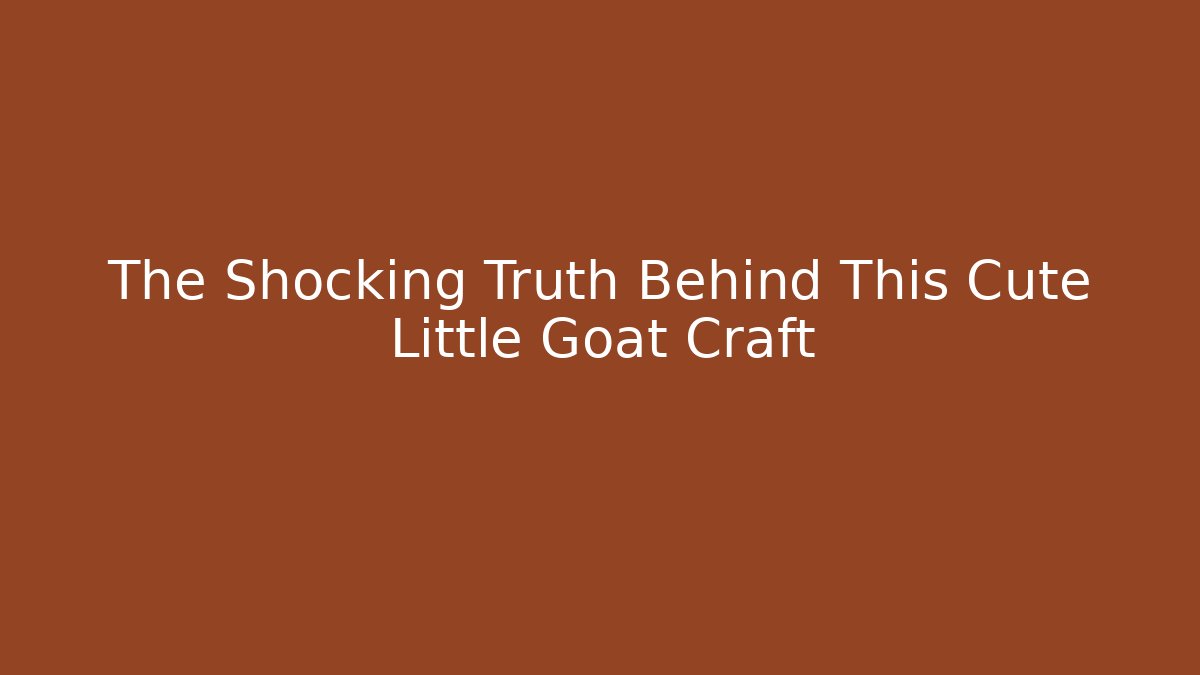 The Shocking Truth Behind This Cute Little Goat Craft