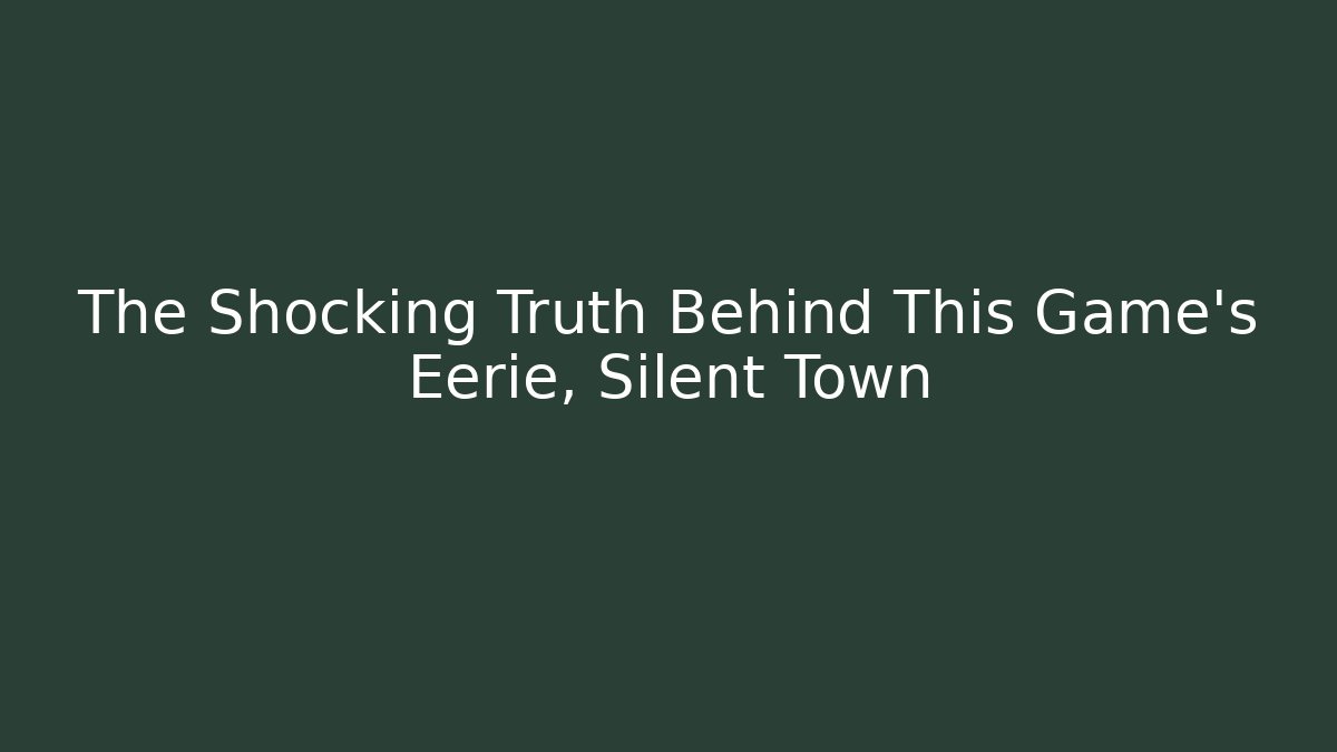 The Shocking Truth Behind This Game's Eerie, Silent Town
