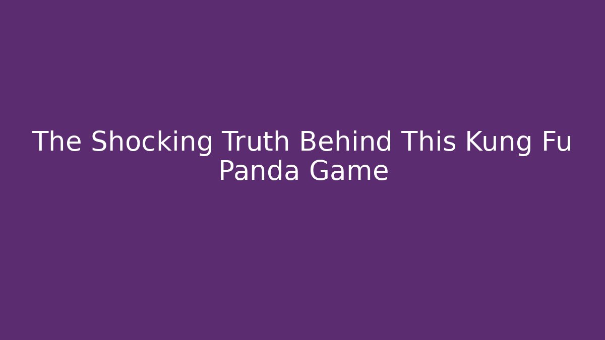 The Shocking Truth Behind This Kung Fu Panda Game