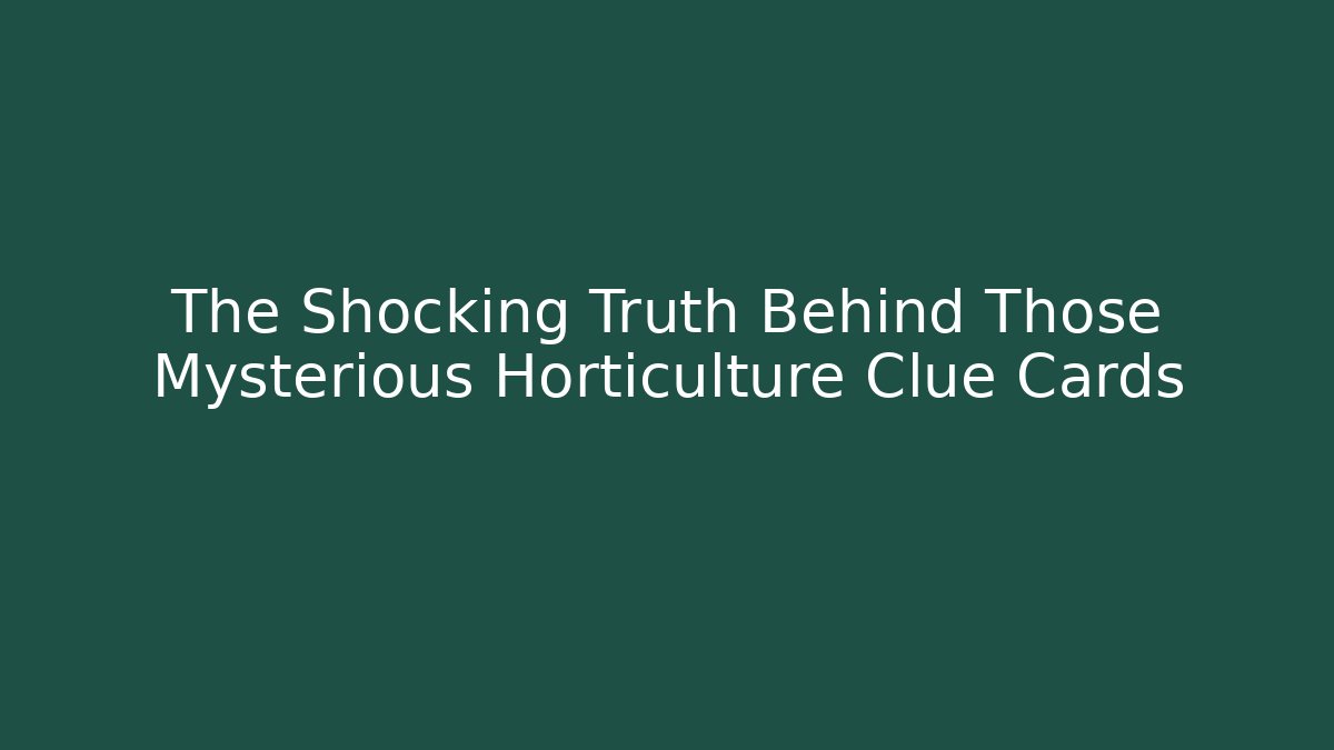The Shocking Truth Behind Those Mysterious Horticulture Clue Cards