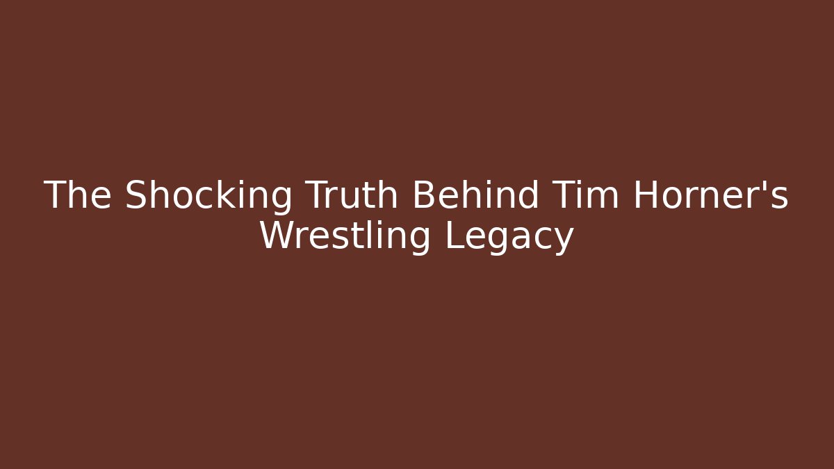 The Shocking Truth Behind Tim Horner's Wrestling Legacy