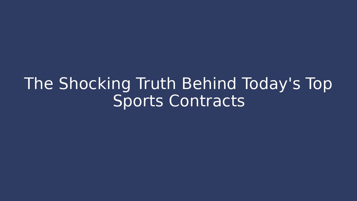 The Shocking Truth Behind Today's Top Sports Contracts