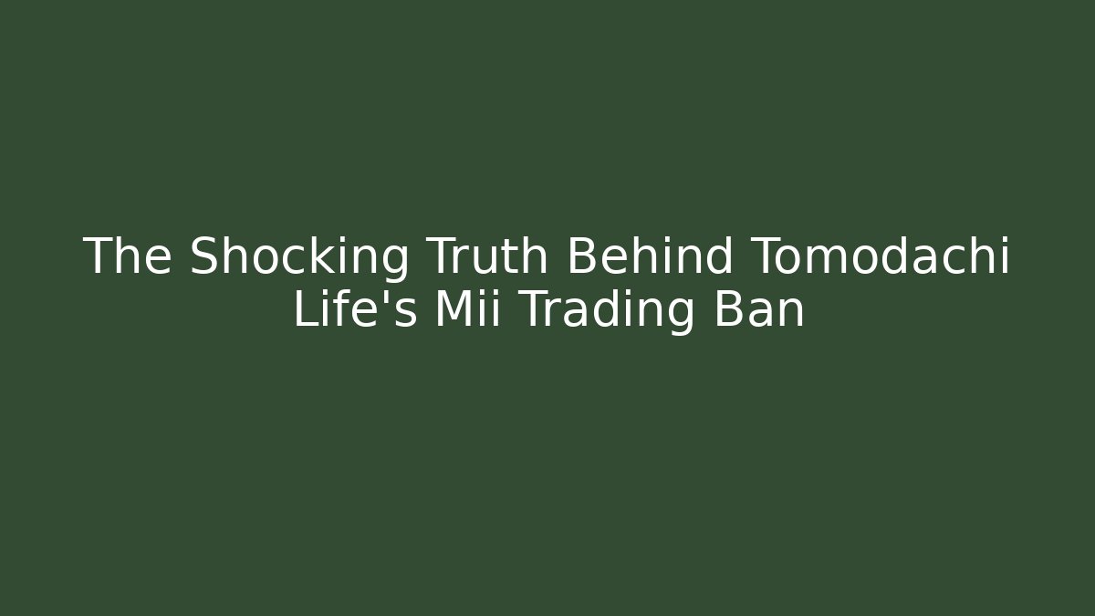 The Shocking Truth Behind Tomodachi Life's Mii Trading Ban