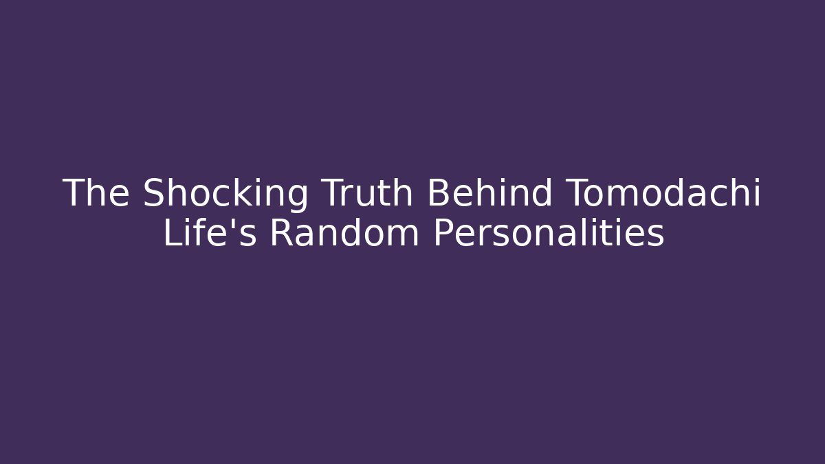 The Shocking Truth Behind Tomodachi Life's Random Personalities - Critter Realm