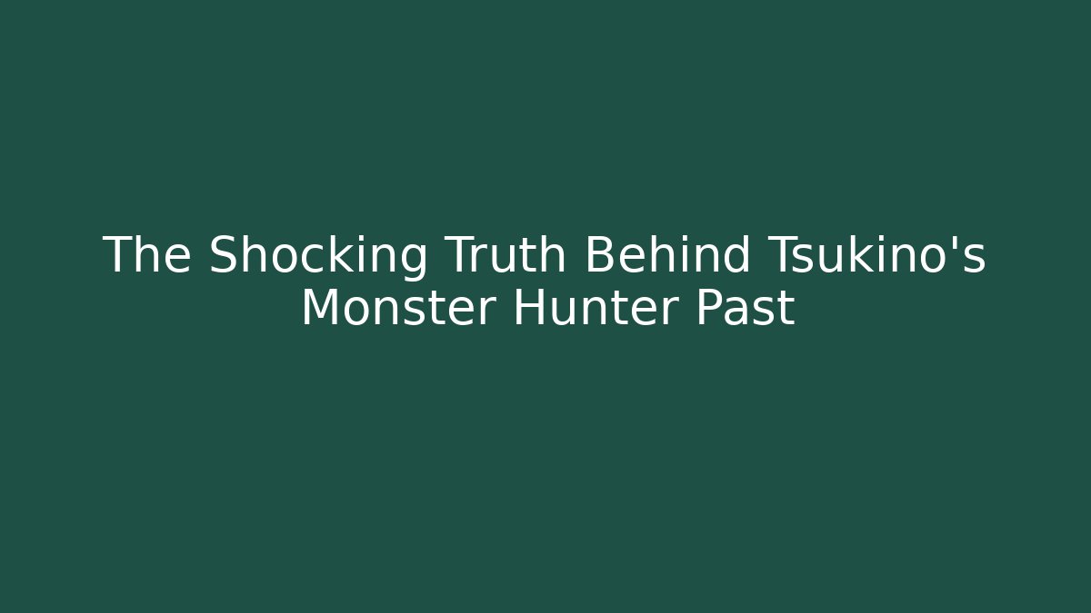 The Shocking Truth Behind Tsukino's Monster Hunter Past